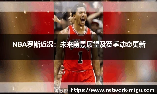 NBA罗斯近况：未来前景展望及赛季动态更新