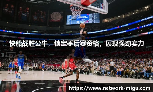 快船战胜公牛，锁定季后赛资格，展现强劲实力