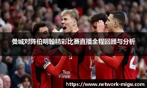 曼城对阵伯明翰精彩比赛直播全程回顾与分析