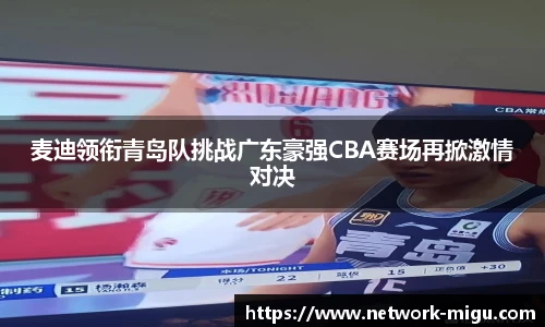 麦迪领衔青岛队挑战广东豪强CBA赛场再掀激情对决