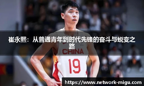 崔永熙：从普通青年到时代先锋的奋斗与蜕变之路