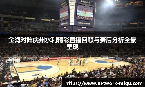 金海对阵庆州水利精彩直播回顾与赛后分析全景呈现