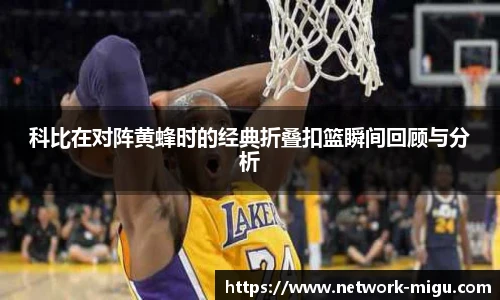 科比在对阵黄蜂时的经典折叠扣篮瞬间回顾与分析