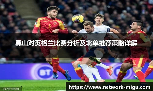 黑山对英格兰比赛分析及北单推荐策略详解