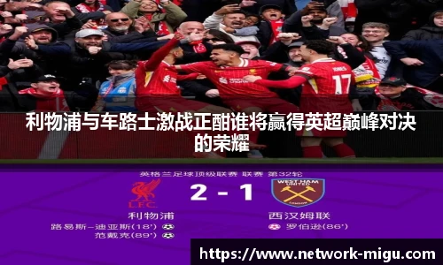 利物浦与车路士激战正酣谁将赢得英超巅峰对决的荣耀