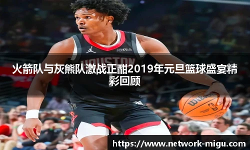 火箭队与灰熊队激战正酣2019年元旦篮球盛宴精彩回顾